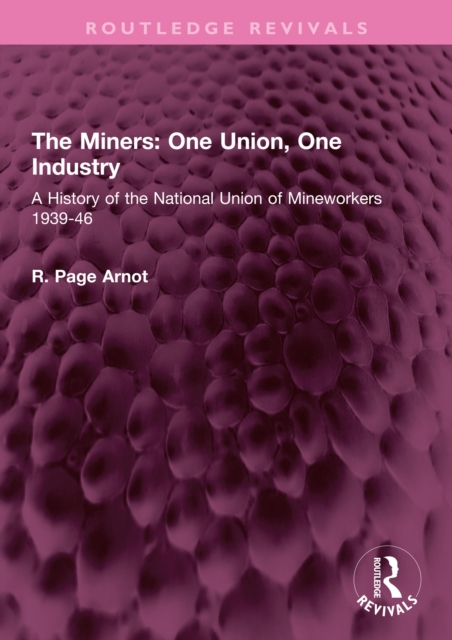 The Miners: One Union, One Industry : A History of the National Union of Mineworkers 1939-46, PDF eBook