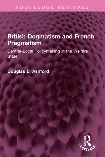 British Dogmatism and French Pragmatism : Central-Local Policymaking in the Welfare State, EPUB eBook