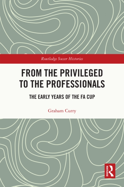From the Privileged to the Professionals : The Early Years of the FA Cup, PDF eBook