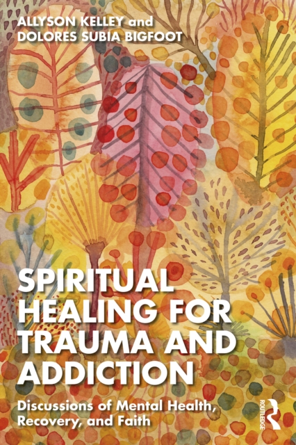 Spiritual Healing for Trauma and Addiction : Discussions of Mental Health, Recovery, and Faith, EPUB eBook