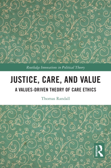 Justice, Care, and Value : A Values-Driven Theory of Care Ethics, EPUB eBook