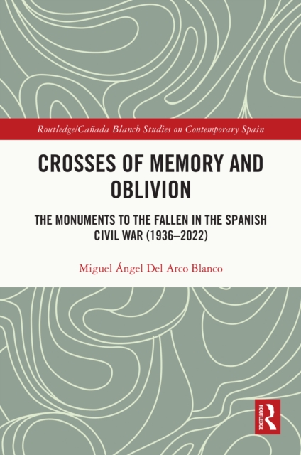 Crosses of Memory and Oblivion : The Monuments to the Fallen in the Spanish Civil War (1936-2022), EPUB eBook