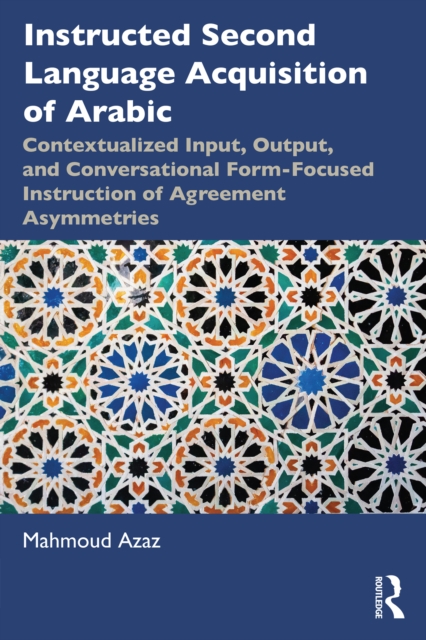Instructed Second Language Acquisition of Arabic : Contextualized Input, Output, and Conversational Form-Focused Instruction of Agreement Asymmetries, PDF eBook