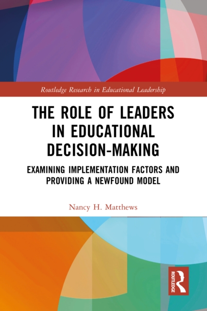 The Role of Leaders in Educational Decision-Making : Examining Implementation Factors and Providing a Newfound Model, EPUB eBook