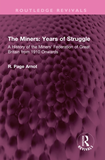 The Miners: Years of Struggle : A History of the Miners' Federation of Great Britain from 1910 Onwards, EPUB eBook