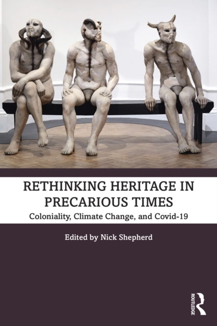 Rethinking Heritage in Precarious Times : Coloniality, Climate Change, and Covid-19, PDF eBook