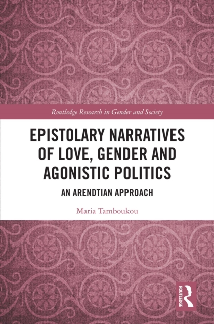 Epistolary Narratives of Love, Gender and Agonistic Politics : An Arendtian Approach, PDF eBook