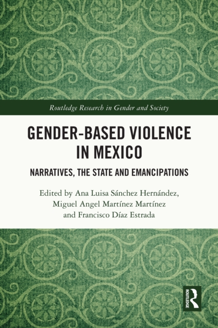 Gender-Based Violence in Mexico : Narratives, the State and Emancipations, PDF eBook