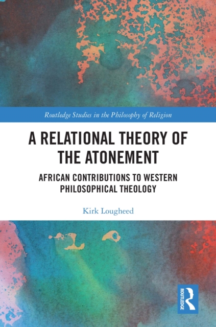 A Relational Theory of the Atonement : African Contributions to Western Philosophical Theology, PDF eBook