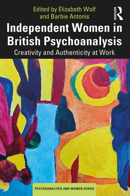 Independent Women in British Psychoanalysis : Creativity and Authenticity at Work, PDF eBook