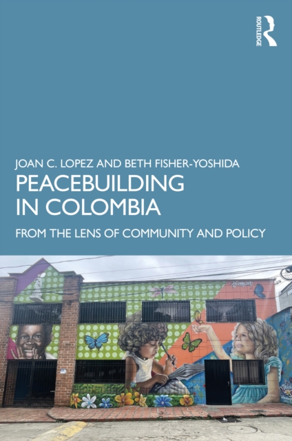 Peacebuilding in Colombia : From the Lens of Community and Policy, PDF eBook