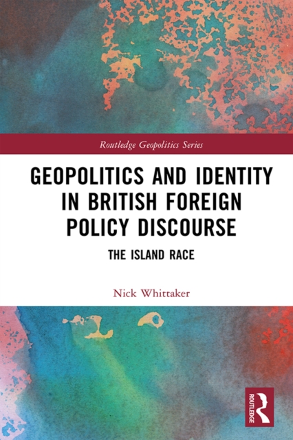 Geopolitics and Identity in British Foreign Policy Discourse : The Island Race, PDF eBook