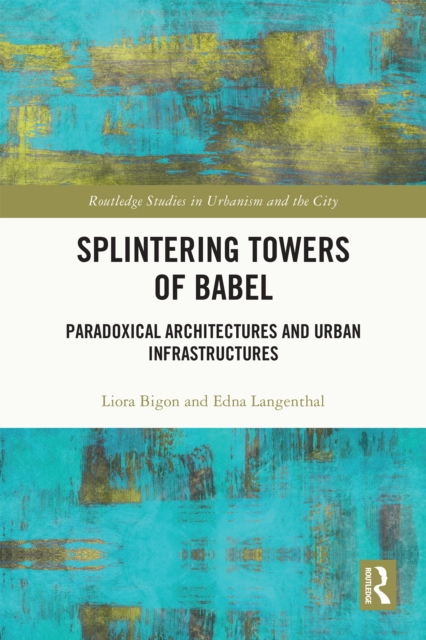 Splintering Towers of Babel : Paradoxical Architectures and Urban Infrastructures, PDF eBook