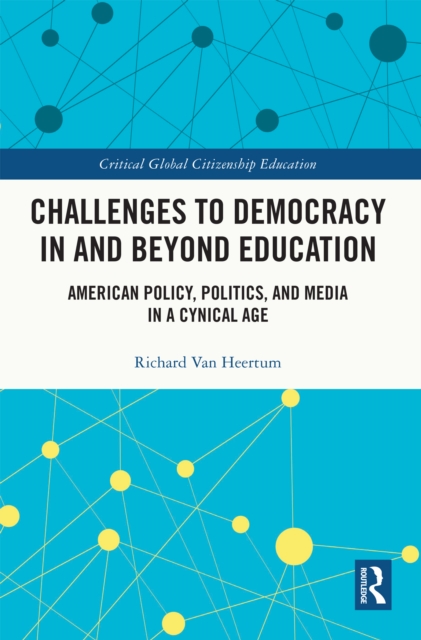 Challenges to Democracy In and Beyond Education : American Policy, Politics, and Media in a Cynical Age, PDF eBook