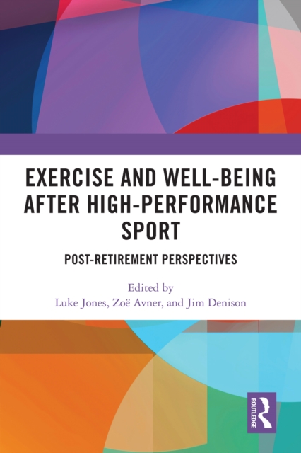 Exercise and Well-Being after High-Performance Sport : Post-Retirement Perspectives, PDF eBook