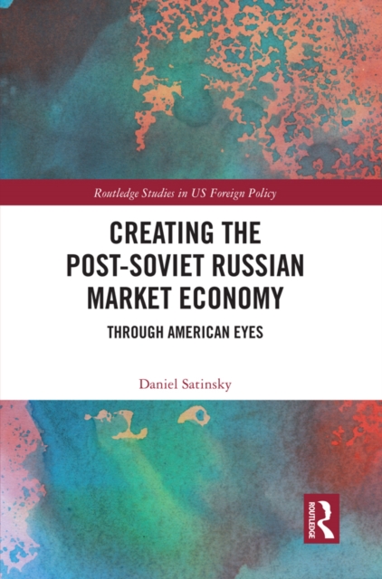 Creating the Post-Soviet Russian Market Economy : Through American Eyes, PDF eBook