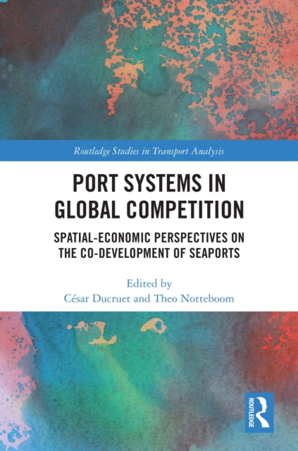 Port Systems in Global Competition : Spatial-Economic Perspectives on the Co-Development of Seaports, PDF eBook