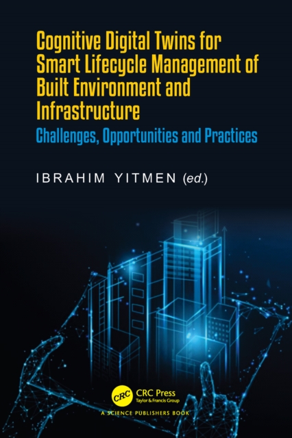 Cognitive Digital Twins for Smart Lifecycle Management of Built Environment and Infrastructure : Challenges, Opportunities and Practices, EPUB eBook
