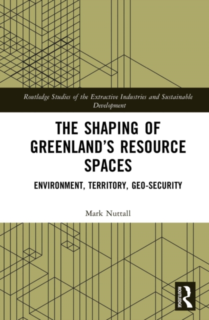 The Shaping of Greenland's Resource Spaces : Environment, Territory, Geo-Security, PDF eBook