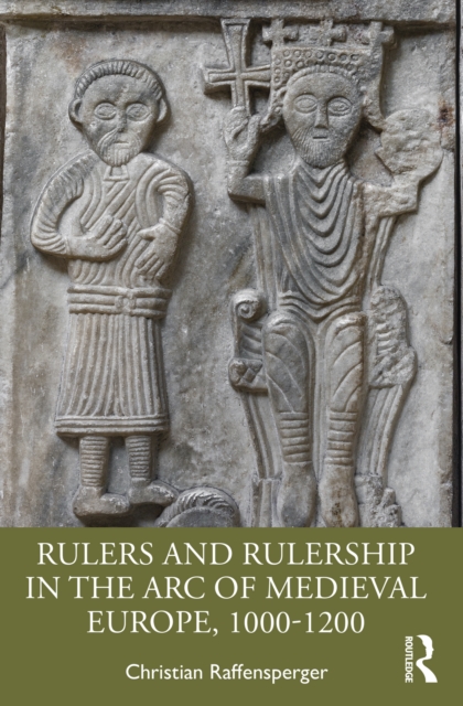 Rulers and Rulership in the Arc of Medieval Europe, 1000-1200, EPUB eBook