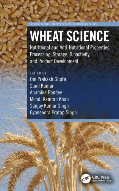 Wheat Science : Nutritional and Anti-Nutritional Properties, Processing, Storage, Bioactivity, and Product Development, EPUB eBook