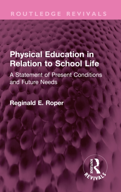Physical Education in Relation to School Life : A Statement of Present Conditions and Future Needs, EPUB eBook