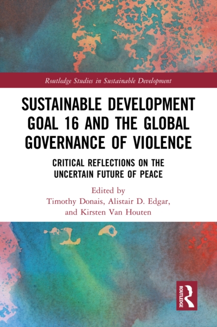 Sustainable Development Goal 16 and the Global Governance of Violence : Critical Reflections on the Uncertain Future of Peace, PDF eBook