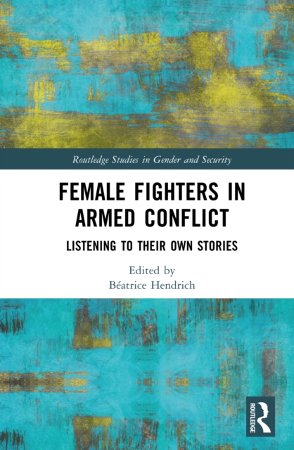 Female Fighters in Armed Conflict : Listening to Their Own Stories, PDF eBook