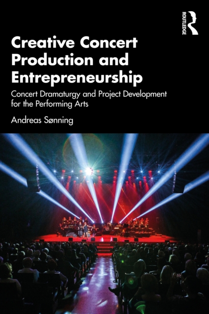 Creative Concert Production and Entrepreneurship : Concert Dramaturgy and Project Development for the Performing Arts, PDF eBook