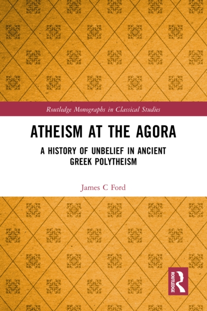 Atheism at the Agora : A History of Unbelief in Ancient Greek Polytheism, EPUB eBook