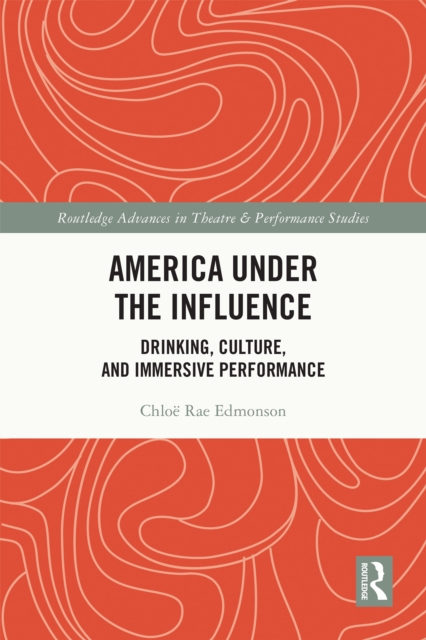 America Under the Influence : Drinking, Culture, and Immersive Performance, PDF eBook