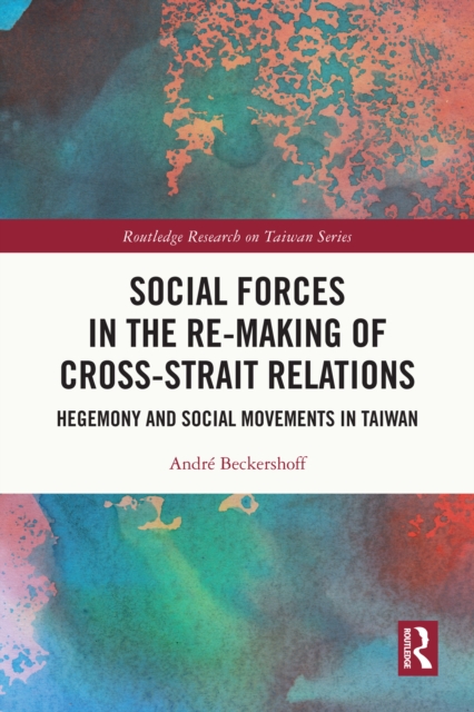 Social Forces in the Re-Making of Cross-Strait Relations : Hegemony and Social Movements in Taiwan, EPUB eBook