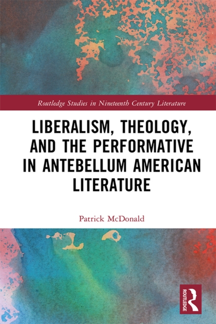 Liberalism, Theology, and the Performative in Antebellum American Literature, EPUB eBook