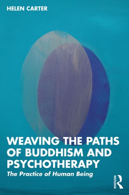 Weaving the Paths of Buddhism and Psychotherapy : The Practice of Human Being, PDF eBook