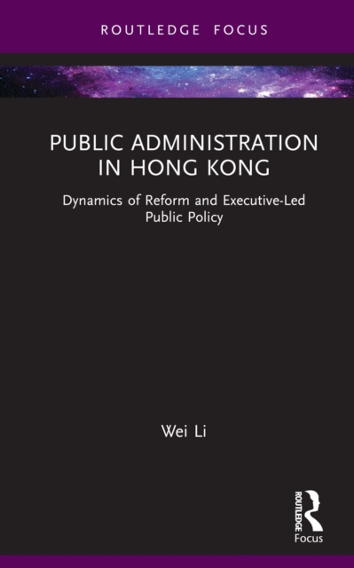 Public Administration in Hong Kong : Dynamics of Reform and Executive-Led Public Policy, PDF eBook