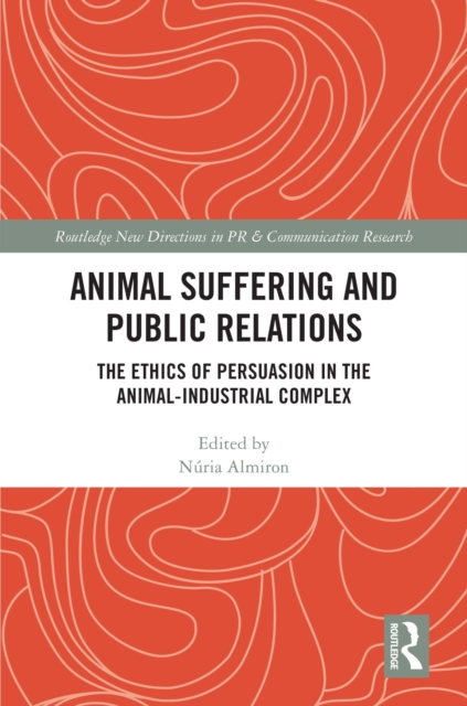 Animal Suffering and Public Relations : The Ethics of Persuasion in the Animal-Industrial Complex, PDF eBook