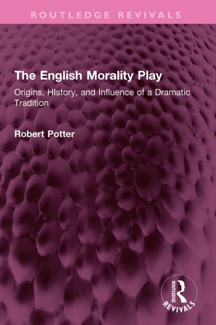 The English Morality Play : Origins, HIstory, and Influence of a Dramatic Tradition, PDF eBook