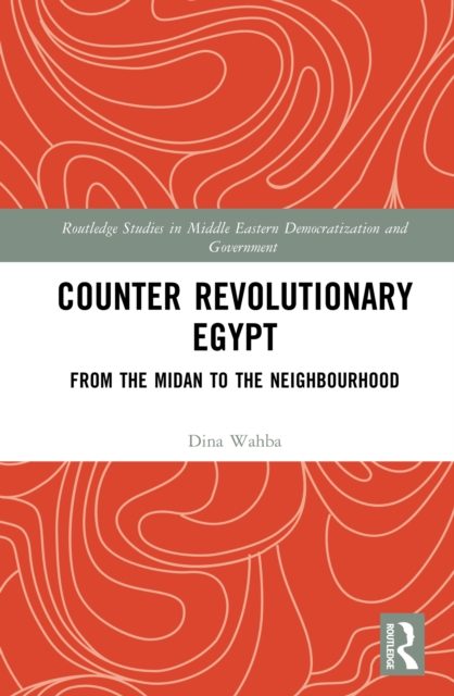 Counter Revolutionary Egypt : From the Midan to the Neighbourhood, EPUB eBook