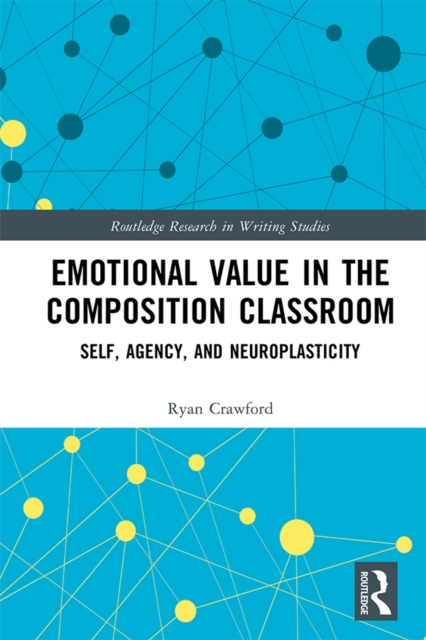 Emotional Value in the Composition Classroom : Self, Agency, and Neuroplasticity, PDF eBook