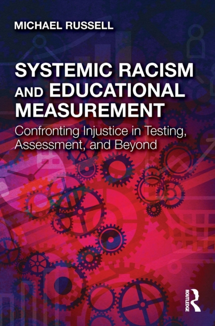 Systemic Racism and Educational Measurement : Confronting Injustice in Testing, Assessment, and Beyond, EPUB eBook