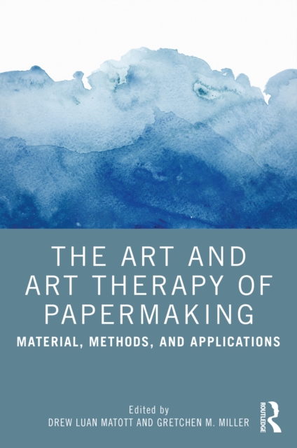The Art and Art Therapy of Papermaking : Material, Methods, and Applications, PDF eBook