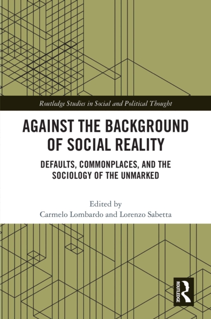Against the Background of Social Reality : Defaults, Commonplaces, and the Sociology of the Unmarked, EPUB eBook