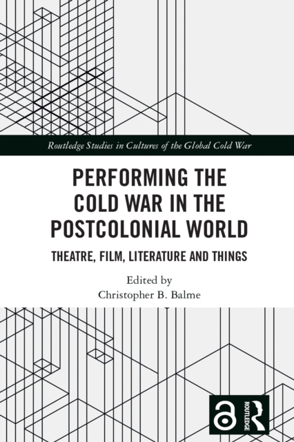 Performing the Cold War in the Postcolonial World : Theatre, Film, Literature and Things, PDF eBook