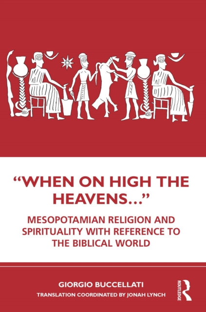 "When on High the Heavens..." : Mesopotamian Religion and Spirituality with Reference to the Biblical World, EPUB eBook