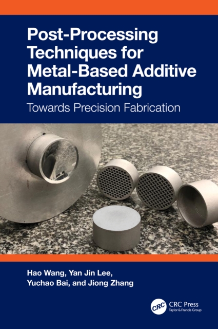 Post-Processing Techniques for Metal-Based Additive Manufacturing : Towards Precision Fabrication, PDF eBook