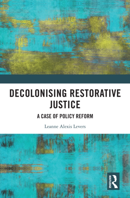 Decolonising Restorative Justice : A Case of Policy Reform, PDF eBook