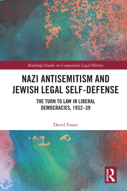 Nazi Antisemitism and Jewish Legal Self-Defense : The Turn to Law in Liberal Democracies, 1932-39, PDF eBook