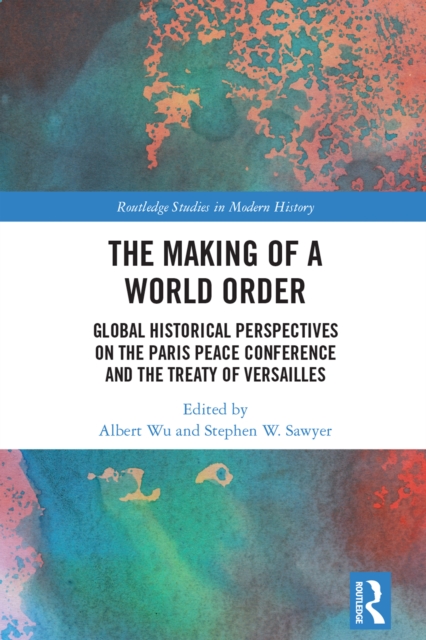 The Making of a World Order : Global Historical Perspectives on the Paris Peace Conference and the Treaty of Versailles, PDF eBook