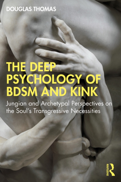 The Deep Psychology of BDSM and Kink : Jungian and Archetypal Perspectives on the Soul's Transgressive Necessities, EPUB eBook
