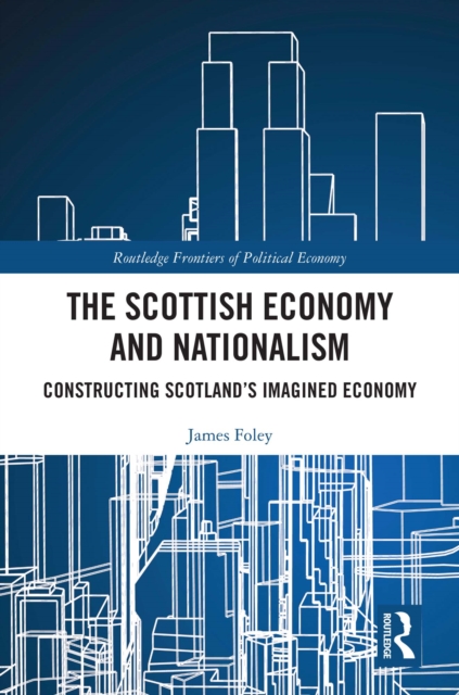 The Scottish Economy and Nationalism : Constructing Scotland's Imagined Economy, EPUB eBook